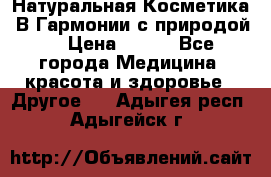 Натуральная Косметика “В Гармонии с природой“ › Цена ­ 200 - Все города Медицина, красота и здоровье » Другое   . Адыгея респ.,Адыгейск г.